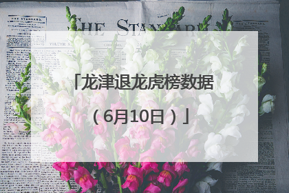 龙津退龙虎榜数据（6月10日）