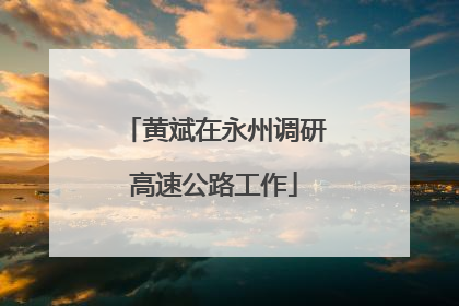 黄斌在永州调研高速公路工作