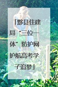 黟县住建局“三位一体”防护网护航高考学子追梦