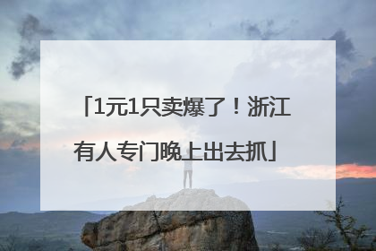 1元1只卖爆了！浙江有人专门晚上出去抓