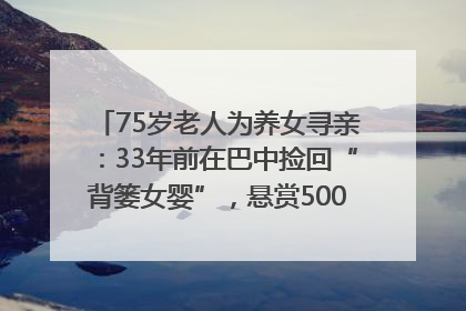 75岁老人为养女寻亲：33年前在巴中捡回“背篓女婴”，悬赏5000元征线索｜红星寻人