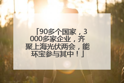 90多个国家，3000多家企业，齐聚上海光伏两会，能环宝参与其中！
