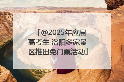 @2025年应届高考生 洛阳多家景区推出免门票活动