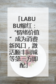 LABUBU爆红：“情绪价值”成为消费新风口，激活顺丰同城等第三方即配